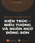 Ebook Nguồn gốc và sự phát triển của kiến trúc - biểu tượng và ngôn ngữ Đông Sơn: Phần 2